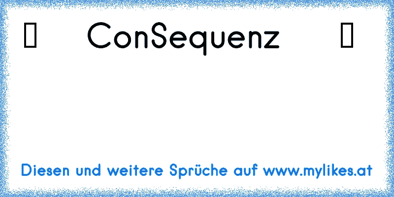 ツ ♥ ♫ ♫ ConSequenz  ♫ ♫ ♥ ツ
